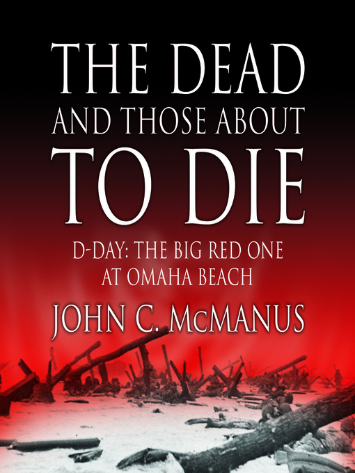 Title details for The Dead and Those About to Die by John C. McManus - Available
